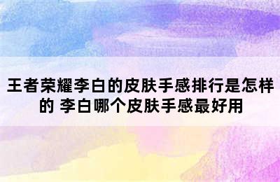 王者荣耀李白的皮肤手感排行是怎样的 李白哪个皮肤手感最好用